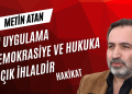 BU UYGULAMA DEMOKRASİYE VE HUKUKA AÇIK İHLALDİR