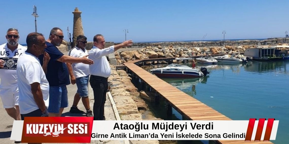 Ataoğlu: Girne Antik Liman Yeni İskeleyle Daha Güçlü Bir Turizm Merkezi Olacak