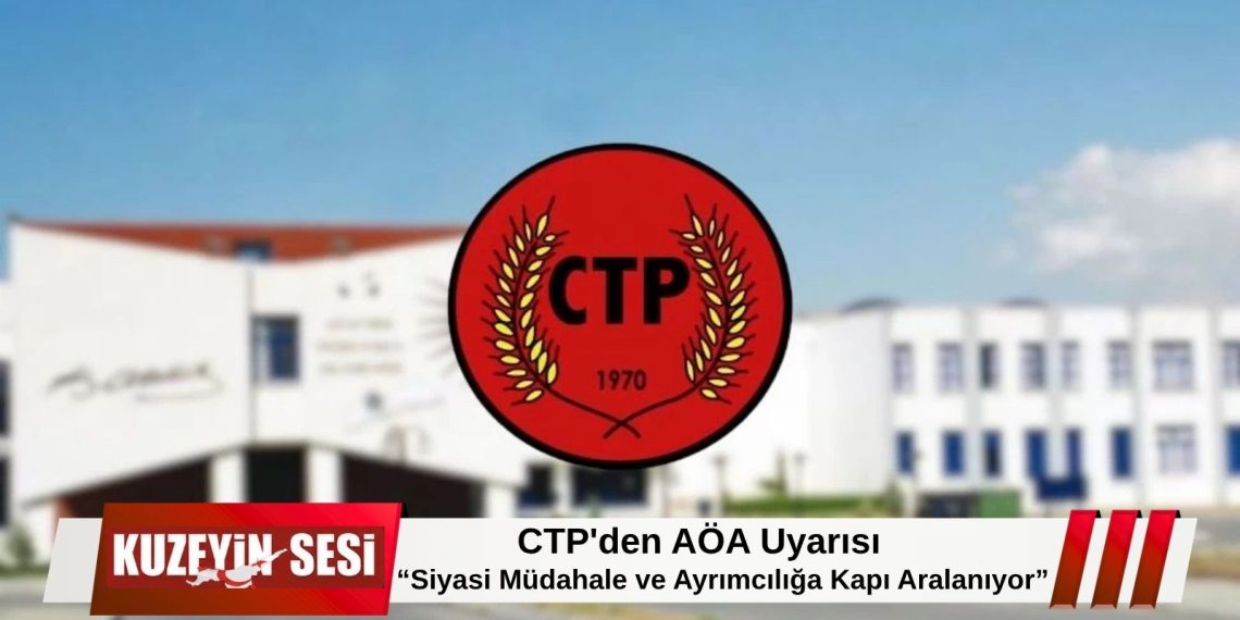 CTP: AÖA Düzenlemesi Siyasi Müdahale ve Ayrımcılık Riskini Artırabilir