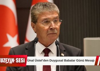 Ünal Üstel’den Babalar Günü Mesajı: “Babalar Toplumun En Güçlü Yapı Taşlarından Biri”